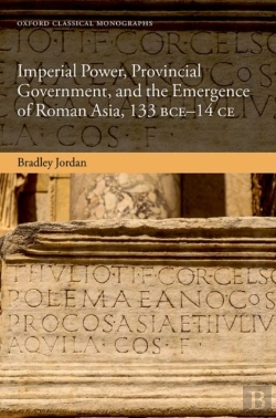 Bertrand.pt - Imperial Power, Provincial Government, And The Emergence Of Roman Asia, 133 Bce-14 Ce