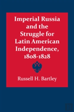 Bertrand.pt - Imperial Russia And The Struggle For Latin American Independence, 1808â€“1828