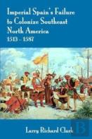 Imperial Spain'S Failure To Colonize Southeast North America 1513-1587