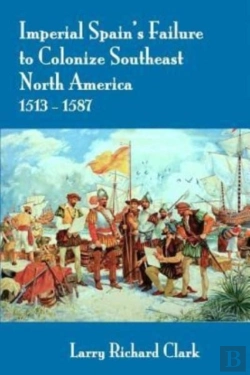 Bertrand.pt - Imperial Spain'S Failure To Colonize Southeast North America 1513-1587