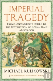 Imperial Tragedy: From Constantine''S Empire To The Destruction Of - Roman Italy Ad 363-568 The Profile History Of The Ancient World Serie