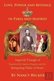Imperial Triangle Of Napoleon Iii, Empress Eugenie And The Intriguing Duke Of Sesto