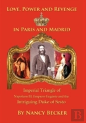 Imperial Triangle Of Napoleon Iii, Empress Eugenie And The Intriguing Duke Of Sesto
