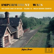 Impermanent Ways: The Closed Lines Of Britain - Welsh Borders