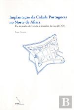 Implantação da Cidade Portuguesa no Norte de África - da Tomada de Ceuta a Meados do Século XVI 