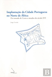 Implantação da Cidade Portuguesa no Norte de África - da Tomada de Ceuta a Meados do Século XVI 