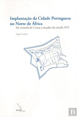 Bertrand.pt - Implantação da Cidade Portuguesa no Norte de África - da Tomada de Ceuta a Meados do Século XVI 