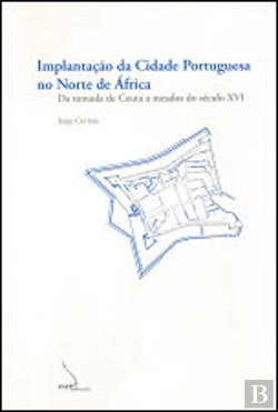 Bertrand.pt - Implantação da Cidade Portuguesa no Norte de África - da Tomada de Ceuta a Meados do Século XVI 