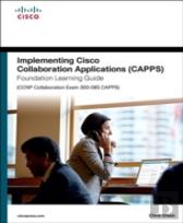 Implementing Cisco Collaboration Applications (Capps) Foundation Learning Guide (Ccnp Collaboration Exam 300-085 Capps)