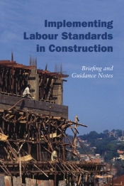 Implementing Labour Standards In Construction: Briefing And Guidance Notes