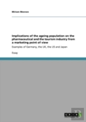 Implications Of The Ageing Population On The Pharmaceutical And The Tourism Industry From A Marketing Point Of View