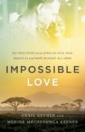 Impossible Love Â€“ The True Story Of An African Civil War, Miracles And Hope Against All Odds