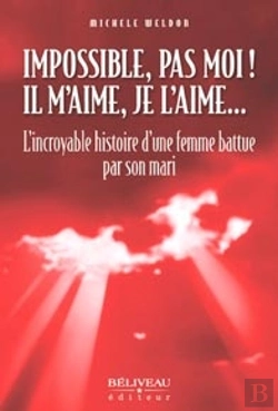 Bertrand.pt - Impossible, Pas Moi ! ; Il M'Aime, Je L'Aime... ; L'Incroyable Histoire D'Une Femme Battue Par Son Mari