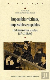 Impossibles Victimes, Impossibles Coupables ; Les Femmes Devant La Justice (Xixe-Xxe Siècle)