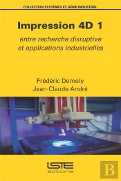 Impression 4d T.1 : Entre Recherche Disruptive Et Applications Industrielles