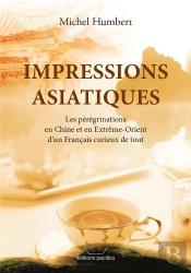Impressions Asiatiques : Les Peregrinations En Extreme-Orient D'Un Francais Curieux De Tout