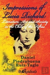 Impressions Of Lucia Richard; Literature, Art And Society In The Chile Of The Fifties