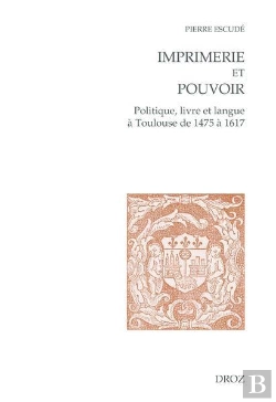 Bertrand.pt - Imprimerie Et Pouvoir : Politique, Livre Et Langue À Toulouse De 1475 À 1617
