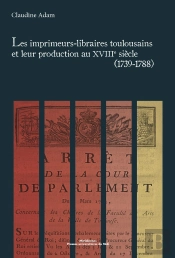 Imprimeurs Libraires Toulousains Et Leur Production Au Xviiie Siècle (1739-1788)