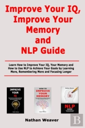 Improve Your Iq, Improve Your Memory And Nlp Guide