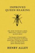Improved Queen-Rearing, Or, How To Rear Large, Prolific, Long-Lived Queen Bees - The Results Of Nearly Half A Century'S Experience In Rearing Queen Bees, Giving The Practical, Every-Day Work Of The Qu