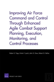 Improving Air Force Command And Control Through Enhanced Agile Combat Support Planning, Execution, Monitoring, And Control Processes
