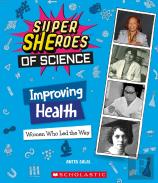 Improving Health: Women Who Led The Way  (Super Sheroes Of Science)