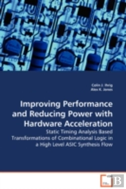 Bertrand.pt - Improving Performance And Reducing Power With Hardware Acceleration - Static Timing Analysis Based Transformations Of Combinational Logic In A High Level Asic Synthesis Flow