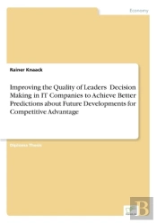 Improving The Quality Of Leaders' Decision Making In It Companies To Achieve Better Predictions Aboutfuture Developments For Competitive Advantage