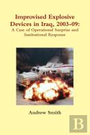 Improvised Explosive Devices In Iraq, 2003-09: A Case Of Operational Surprise And Institutional Response