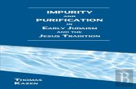 Impurity And Purification In Early Judaism And The Jesus Tradition