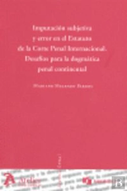 Bertrand.pt - Imputacion Subjetiva Y Error En El Estatuto De La Corte Penal Internacional. Desafíos Para La Dogmát
