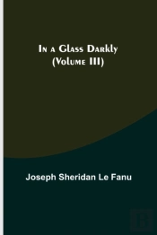 In A Glass Darkly (Volume Iii)