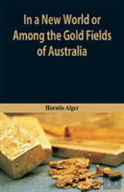 In A New World Or, Among The Gold Fields Of Australia