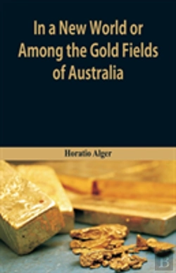 Bertrand.pt - In A New World Or, Among The Gold Fields Of Australia