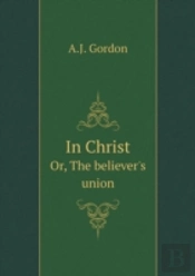 In Christ Or, The Believer'S Union