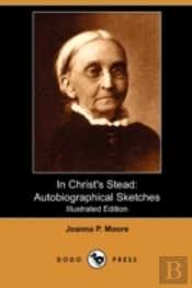In Christ'S Stead: Autobiographical Sket