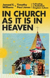 In Church As It Is In Heaven Â€“ Cultivating A Multiethnic Kingdom Culture