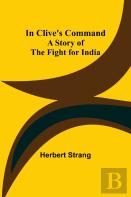 In Clive'S Command; A Story Of The Fight For India