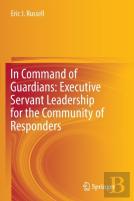 In Command Of Guardians: Executive Servant Leadership For The Community Of Responders