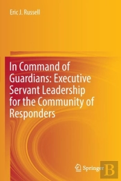 In Command Of Guardians: Executive Servant Leadership For The Community Of Responders