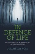 In Defence Of Life - Essays On A Radical Reworking Of Green Wisdom