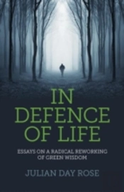 In Defence Of Life - Essays On A Radical Reworking Of Green Wisdom