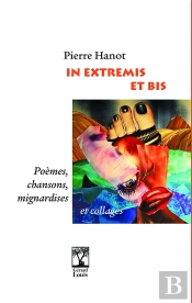 In Extremis Et Bis : Poèmes, Chansons, Mignardises Et Collages