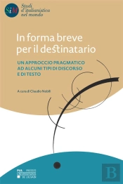 In Forma Breve Per Il Destinatario - Un Approccio Pragmatico Ad Alcuni Tipi Di Discorso E Di Testo