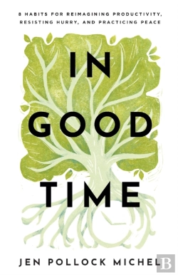 Bertrand.pt - In Good Time Â€“ 8 Habits For Reimagining Productivity, Resisting Hurry, And Practicing Peace