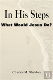 In His Steps, What Would Jesus Do?