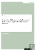 In How Far Did Loanwords Influence The Early Modern English Word-Formation Process?