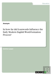 In How Far Did Loanwords Influence The Early Modern English Word-Formation Process?