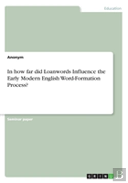 Bertrand.pt - In How Far Did Loanwords Influence The Early Modern English Word-Formation Process?
